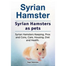 Syrian Hamster. Syrian Hamsters as pets. Syrian Hamsters Keeping, Pros and Cons, Care, Housing, Diet and Health.