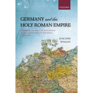 Germany and the Holy Roman Empire: Volume II: The Peace of Westphalia to the Dissolution of the Reich, 1648-1806