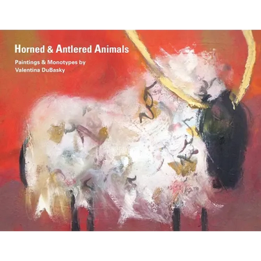 Horned & Antlered Animals: Paintings and Monotypes by Valentina DuBasky