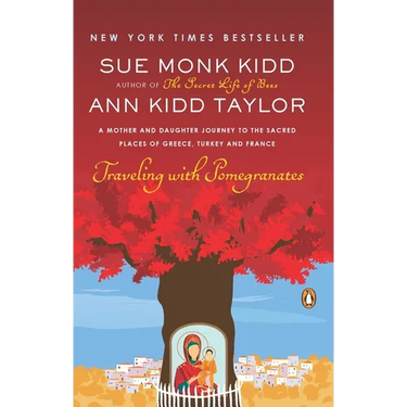 Traveling with Pomegranates: A Mother and Daughter Journey to the Sacred Places of Greece, Turkey, and France