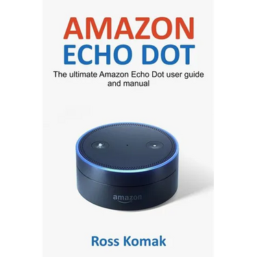 Amazon Echo Dot: The ultimate Amazon Echo Dot user guide and manual