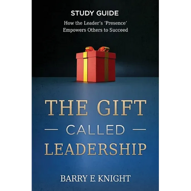 The Gift Called Leadership Study Guide: How the Leader's 'Presence' Empowers Others to Succeed