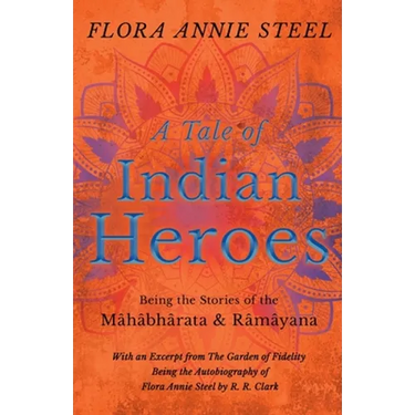 A Tale of Indian Heroes; Being the Stories of the Mâhâbhârata and Râmâyana