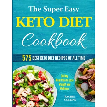 The Super Easy Keto Diet Cookbook: 575 Best Keto Diet Recipes of All Time (30-Day Meal Plan to Lose Weight and Wellness)