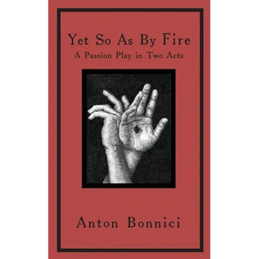 Yet so as by fire: a passion play in two acts