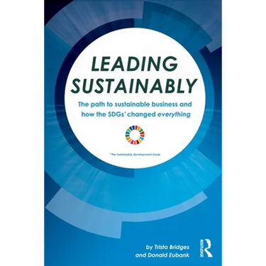 Leading Sustainably: The Path to Sustainable Business and How the Sdgs Changed Everything
