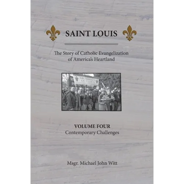 Saint Louis, The Story of Catholic Evangelization of America's Heartland: Vol. 4, Contemporary Challenges