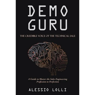 Demo Guru: the Credible Voice of the Technical Sale: A Guide to Master the Sales Engineering Profession to Perfection