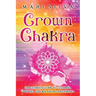 Crown Chakra: The Ultimate Guide to Clearing, Opening, and Balancing Sahasrara