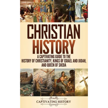 Christian History: A Captivating Guide to the History of Christianity, Kings of Israel and Judah, and Queen of Sheba