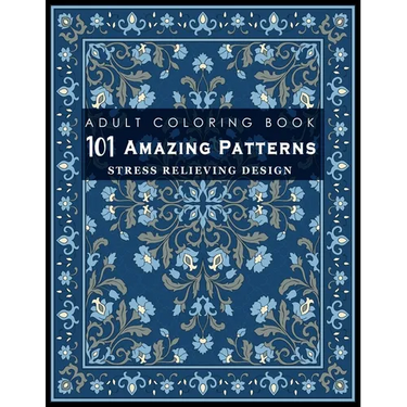 101 Amazing Patterns: Stress Relieving Designs for Adult: An Adult Coloring Book with Fun, Easy, and Relaxing Coloring Pages