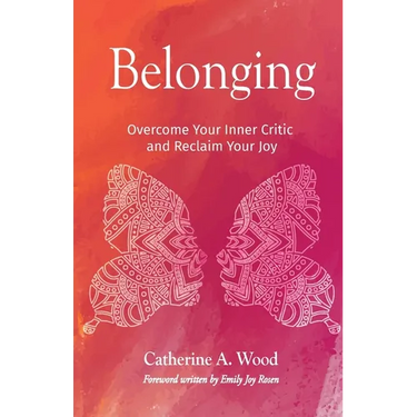 Belonging: Overcome Your Inner Critic and Reclaim Your Joy