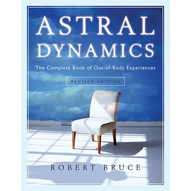 Astral Dynamics: The Complete Book of Out-Of-Body Experiences