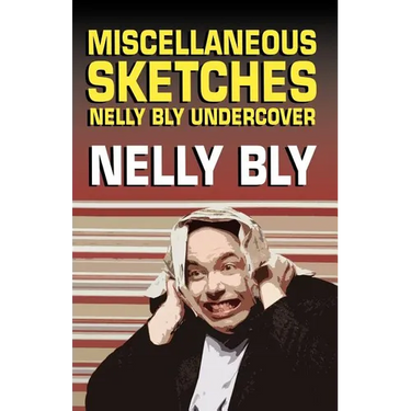 Miscellanous Sketches: Nelly Bly Undercover