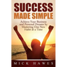 Success Made Simple: Achieve your business and personal dreams by mastering one new habit at a time.