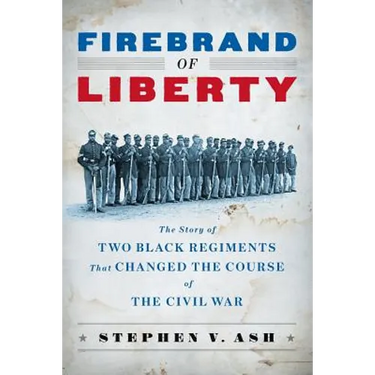 Firebrand of Liberty: The Story of Two Black Regiments That Changed the Course of the Civil War