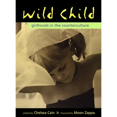 Wild Child: Girlhoods in the Counterculture
