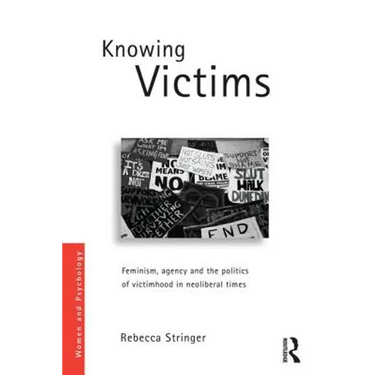 Knowing Victims: Feminism, agency and victim politics in neoliberal times