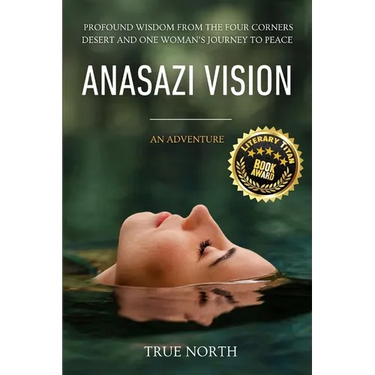 Anasazi Vision: Profound Wisdom From The Four Corners Desert And One Woman's Journey To Peace