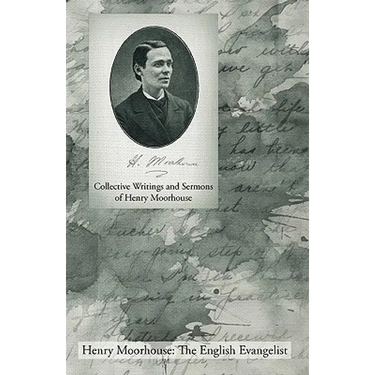 Collective Writings and Sermons of Henry Moorhouse
