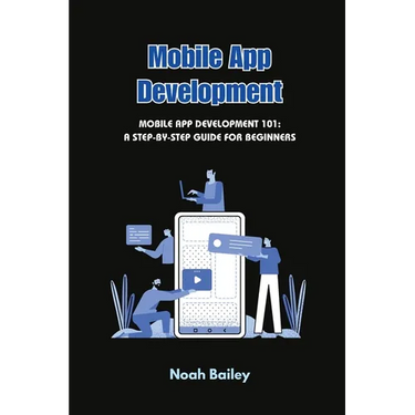 Mobile App Development: Mobile App Development 101: A Step-by-Step Guide for Beginners