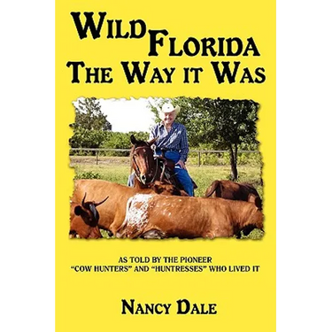 Wild Florida the Way It Was: As Told by the Pioneer "Cow Hunters and Huntresses" Who Lived It