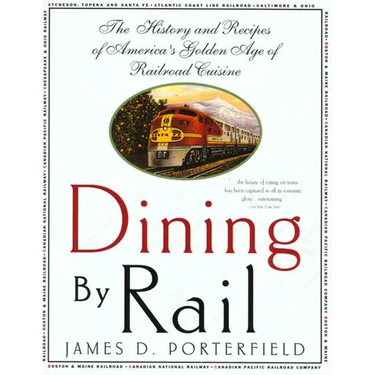 Dining by Rail: The History and Recipes of America's Golden Age of Railroad Cuisine