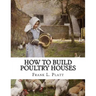 How To Build Poultry Houses: Plans and Specifications For Practical Poultry Buildings