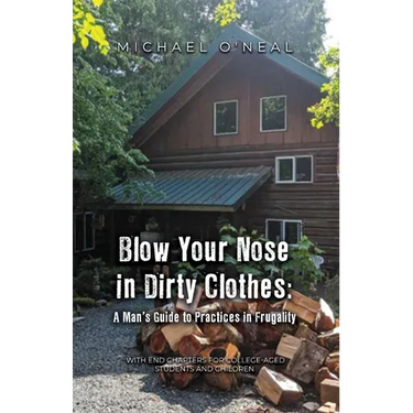 Blow Your Nose in Dirty Clothes: A Man's Guide to Practices in Frugality
