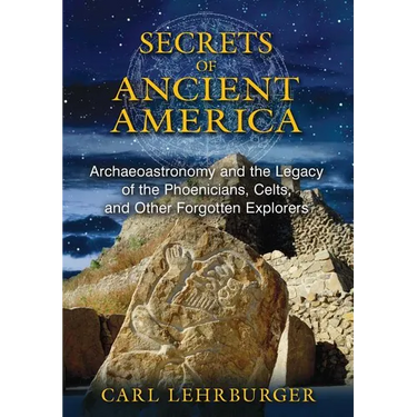 Secrets of Ancient America: Archaeoastronomy and the Legacy of the Phoenicians, Celts, and Other Forgotten Explorers