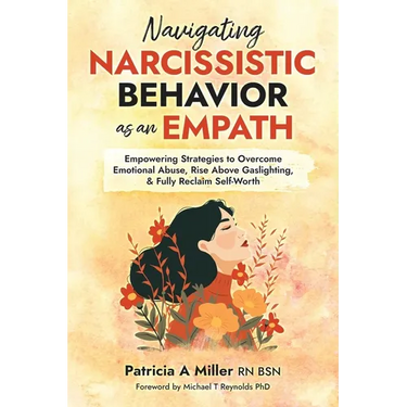 Navigating Narcissistic Behavior as an Empath: Empowering Strategies to Overcome Emotional Abuse, Rise Above Gaslighting, & Fully Reclaim Self-Worth