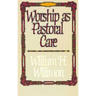 Worship as Pastoral Care