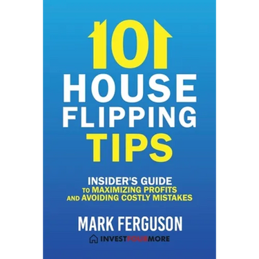 101 House Flipping Tips: Insider's Guide to Maximizing Profits and Avoiding Costly Mistakes