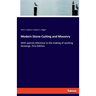 Modern Stone-Cutting and Masonry: With special reference to the making of working drawings. First Edition