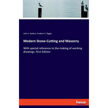 Modern Stone-Cutting and Masonry: With special reference to the making of working drawings. First Edition