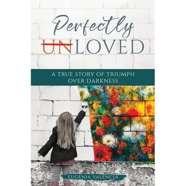 Perfectly Unloved: A True Story of Triumph Over Darkness