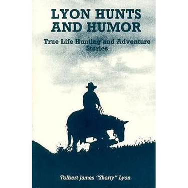 Lyon Hunts and Humor: True Life Hunting and Adventure Stories