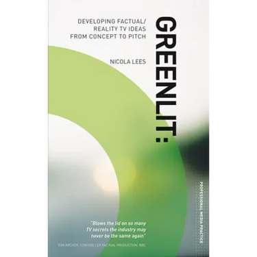 Greenlit: Developing Factual/Reality TV Ideas from Concept to Pitch
