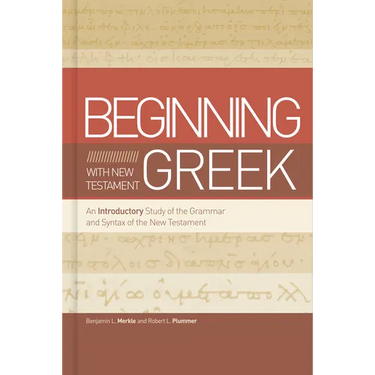 Beginning with New Testament Greek: An Introductory Study of the Grammar and Syntax of the New Testament