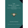 The Story Of Corfe Castle: And Of Many Who Have Lived There (1853)
