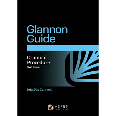 The Glannon Guide to Criminal Procedure: Learning Criminal Procedure Through Multiple Choice Questions and Analysis