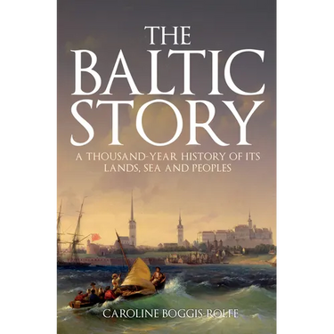 The Baltic Story: A Thousand-Year History of Its Lands, Sea and Peoples