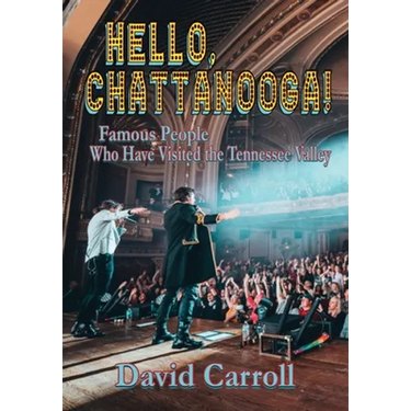 Hello, Chattanooga!: Famous People Who Have Visited the Tennessee Valley