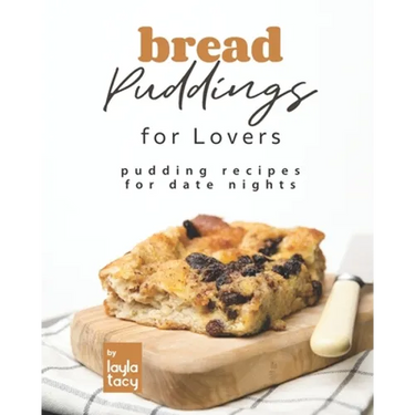 Bread Puddings for Lovers: Pudding Recipes for Date Nights