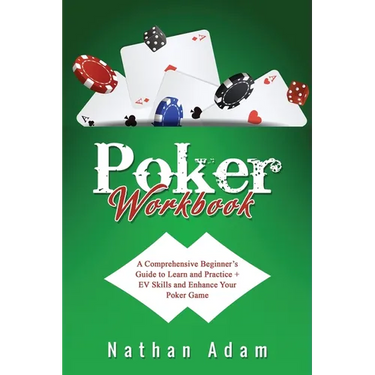 Poker Workbook: A Comprehensive Beginner's Guide to Learn and Practice + EV Skills and Enhance Your Poker Game