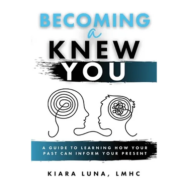 Becoming A Knew You: A Guide to Learn How Your Past Can Inform Your Present