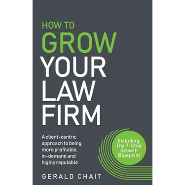 How to Grow Your Law Firm: A Client-Centric Approach to Being More Profitable, In-Demand and Highly Reputable