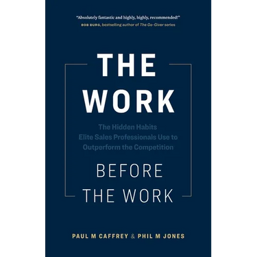 The Work Before the Work: The Hidden Habits Elite Sales Professionals Use to Outperform the Competition