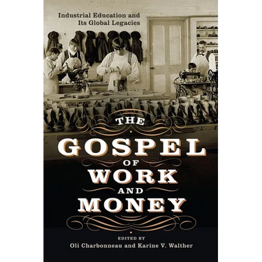 The Gospel of Work and Money: Industrial Education and Its Global Legacies