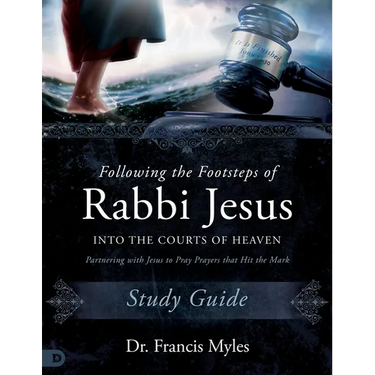 Following the Footsteps of Rabbi Jesus Into the Courts of Heaven Study Guide: Partnering with Jesus to Pray Prayers That Hit the Mark